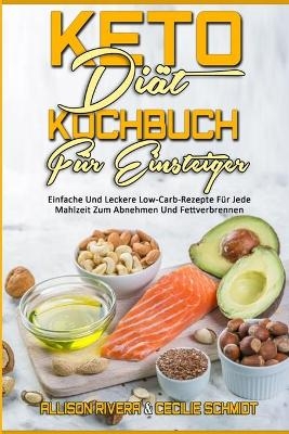 Keto-Di&auml;t-Kochbuch F&uuml;r Einsteiger - Allison Rivera, Cecilie Schmidt