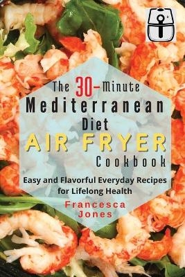 The 30-Minute Mediterranean Diet Air fryer Cookbook