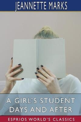 A Girl's Student Days and After (Esprios Classics) - Jeannette Marks