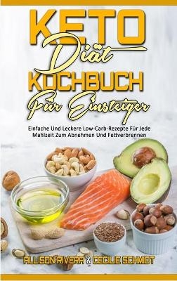 Keto-Di&auml;t-Kochbuch F&uuml;r Einsteiger - Allison Rivera, Cecilie Schmidt