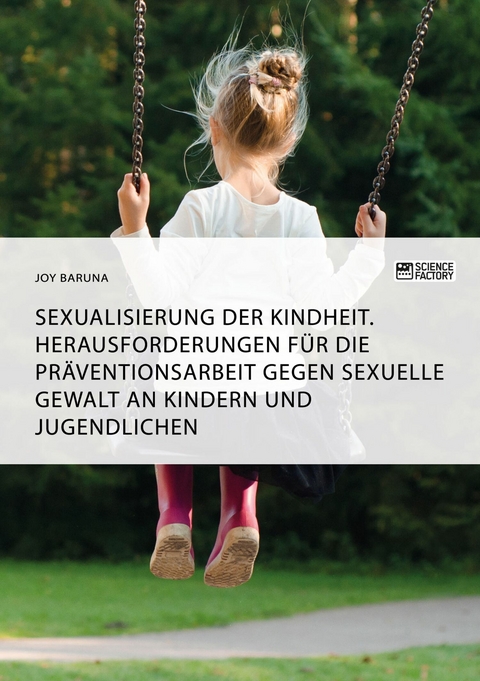 Sexualisierung der Kindheit. Herausforderungen f&uuml;r die Pr&auml;ventionsarbeit gegen sexuelle Gewalt an Kindern und Jugendlichen -  Joy Baruna