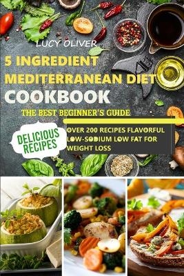 5-Ingredient mediterranean diet cookbook - Lucy Oliver