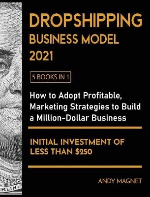 Dropshipping Business Model 2021 [5 Books in 1] - Andy Magnet