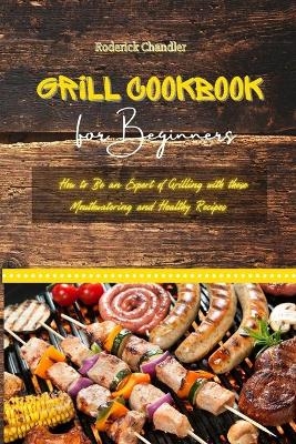 Grill Cookbook For Beginners - Roderick Chandler