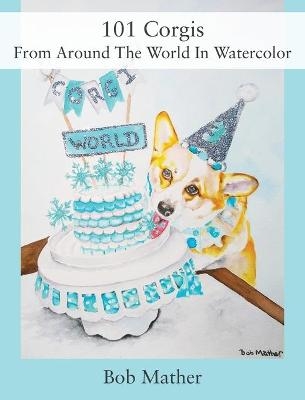 101 Corgis From Around The World In Watercolor - Bob Mather