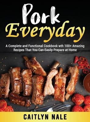 Pork Everyday - Caitlyn Nale