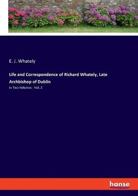 Life and Correspondence of Richard Whately, Late Archbishop of Dublin