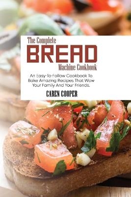The Complete Bread Machine Cookbook