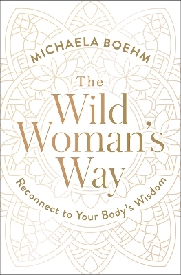 The Wild Woman's Way - Michaela Boehm
