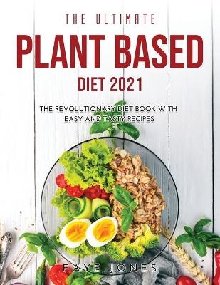 The Ultimate Plant Based Diet 2021 - Faye Jones