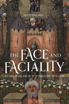 The Face and Faciality in Medieval French Literature, 1170-1390 - Alice Hazard