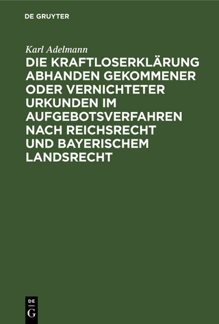 Die Kraftloserklärung abhanden gekommener oder vernichteter Urkunden im Aufgebotsverfahren nach Reichsrecht und bayerischem Landsrecht