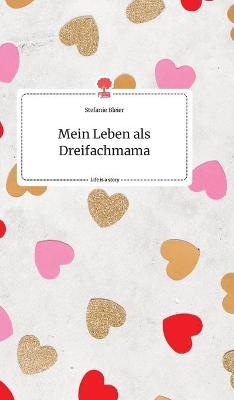 Mein Leben als Dreifachmama. Life is a Story - story.one - Stefanie Bleier
