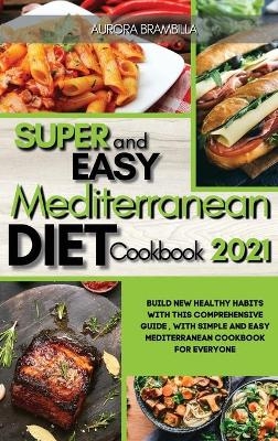 Super Easy Mediterranean Diet Cookbook 2021 - Aurora Brambilla