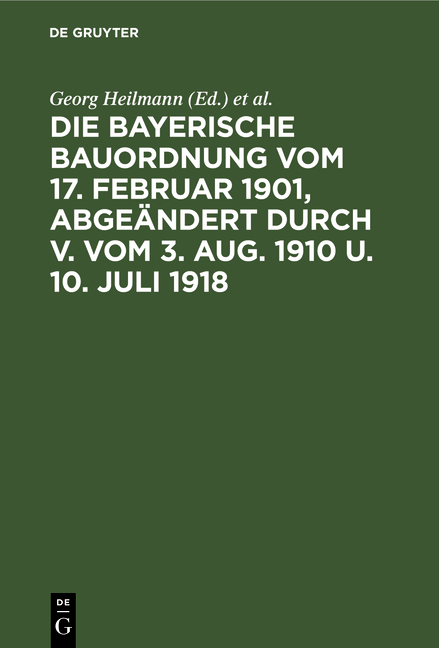 Die Bayerische Bauordnung vom 17. Februar 1901, abge&auml;ndert durch V. vom 3. Aug. 1910 u. 10. Juli 1918 - 