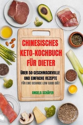 Chinesisches Keto-Kochbuch Für Dieter Über 50 Geschmackvolle Und Einfache Rezepte Für Eine Gesunde Low Carb Diät