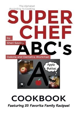 Super Chef ABC's Cookbook - Sheri Savory, Demetra Workman, Dakota Workman