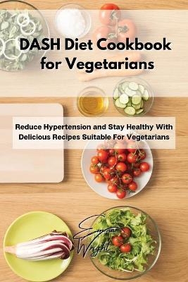 DASH Diet Cookbook for Vegetarians - Emma Wright