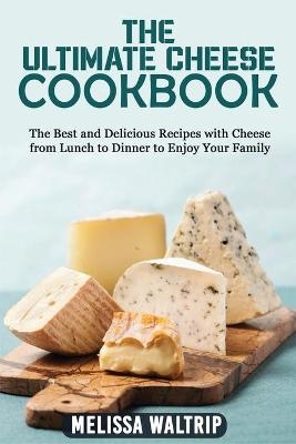 The Ultimate Cheese Cookbook