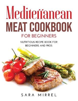 Mediterranean Meat Cookbook for Beginners - Sara Mirrel