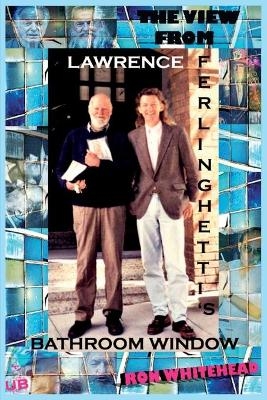 The View From Lawrence Ferlinghetti's Bathroom Window - Ron Whitehead