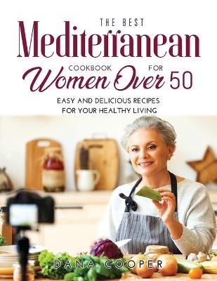 The Best Mediterranean Cookbook for Women Over 50 - Dana Cooper