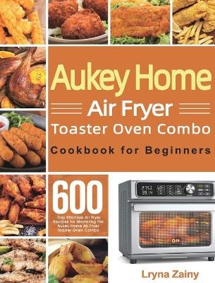 Aukey Home Air Fryer Toaster Oven Combo Cookbook for Beginners