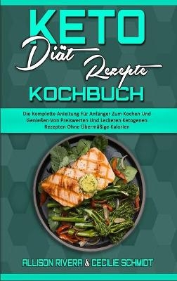Keto-Di&auml;t-Rezepte Kochbuch - Allison Rivera, Cecilie Schmidt