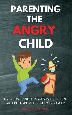 Parenting the Angry Child - Danielle Olson