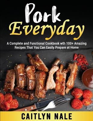 Pork Everyday - Caitlyn Nale