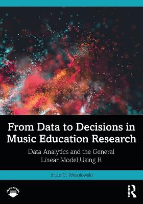 From Data to Decisions in Music Education Research - Brian C. Wesolowski