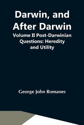 Darwin, And After Darwin, Volume Ii Post-Darwinian Questions - George John Romanes