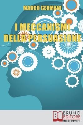 I Meccanismi Della Persuasione - Marco Germani