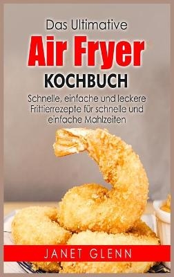 Das Ultimative Air Fryer Kochbuch - Janet Glenn