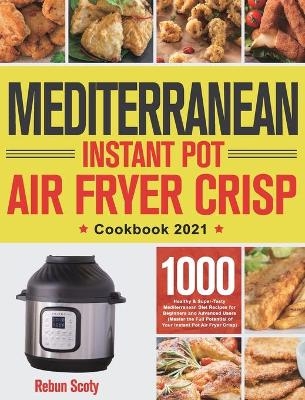 Mediterranean Instant Pot Air Fryer Crisp Cookbook 2021 - Rebun Scoty