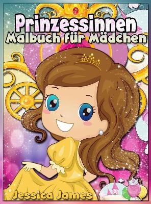 Prinzessinnen Malbuch f&uuml;r M&auml;dchen - Jessica James