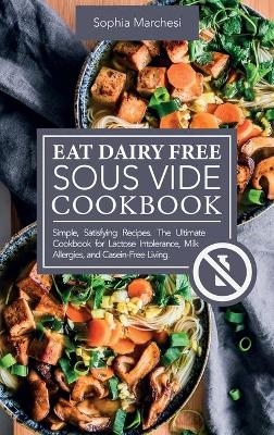 Eat Dairy Free Sous Vide Cookbook - Sophia Marchesi