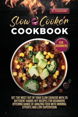 Slow Cooker Cookbook for Beginners - B Carpenter