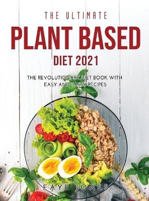The Ultimate Plant Based Diet 2021 - Faye Jones