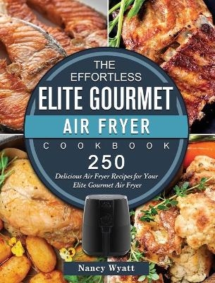 The Effortless Elite Gourmet Air Fryer Cookbook - Nancy Wyatt