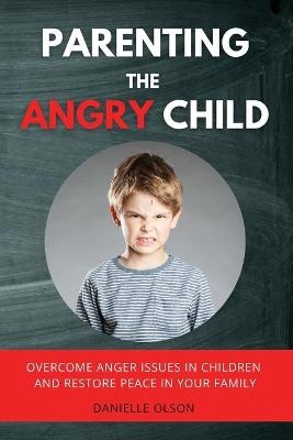 Parenting the Angry Child - Danielle Olson