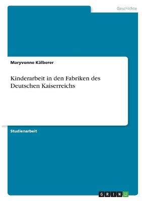 Kinderarbeit in den Fabriken des Deutschen Kaiserreichs - Maryvonne K&auml;lberer