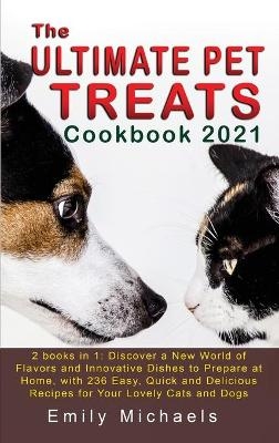 The Ultimate Pet Treats Cookbook 2021 - Emily Michaels