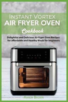 Instant Vortex Air Fryer oven Cookbook