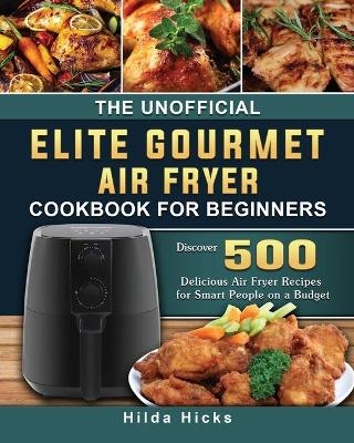 The Unofficial Elite Gourmet Air Fryer Cookbook For Beginners - Hilda Hicks