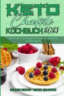 Keto Chaffle Kochbuch 2021 - Sandra Brown, Betsy Schwarz