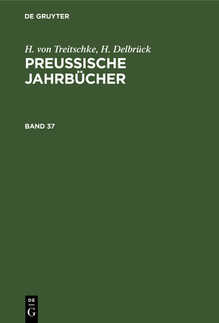 H. von Treitschke; H. Delbr&uuml;ck: Preu&szlig;ische Jahrb&uuml;cher / H. von Treitschke; H. Delbr&uuml;ck: Preu&szlig;ische Jahrb&uuml;cher. Band 37 - H. Von Treitschke, H. Delbr&uuml;ck