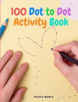 100 Dot to Dot Activity Book -  Puzzle World