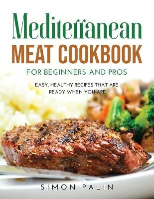 Mediterranean Meat Cookbook for Beginners and Pros - Simon Palin