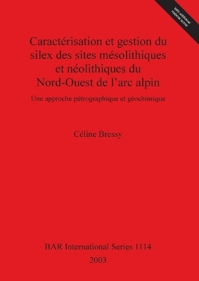 Caractérisation et gestion du silex des sites mésolithiques et néolithiques du Nord-Ouest de l'arc alpin - Céline Bressy